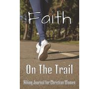Faith On The Trail: Hiking journal for Christian women who walk in the grace from the Word of God | 6X9 123 pages with plenty of room to write down ... and ideas from the God's word on your walks