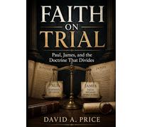 Faith On Trial: Paul, James, and the Doctrine That Divides
