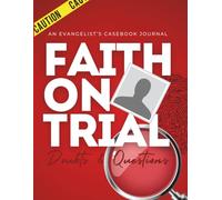 Faith on Trial : The Evangelist's Casebook: Training for the Mission Field Through Real Conversations, Difficult Questions, and Biblical Answers