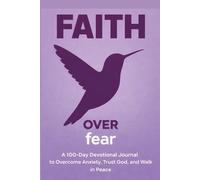 Faith Over Fear: A 100-Day Devotional Journal to Overcome Anxiety, Trust God, and Walk in Peace
