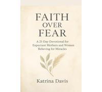 Faith Over Fear A 21 Day Devotional for Expectant Mothers and Women Believing for Miracles