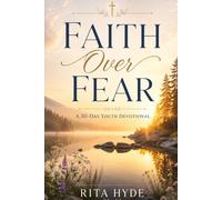Faith Over Fear: A 30-Day Youth Devotional for Courage, Peace, and Trusting God Through Life’s Uncertainties