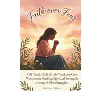 Faith over Fear: A 52-Week Bible Study Workbook for Women on Finding Spiritual Strength through Life's Struggles