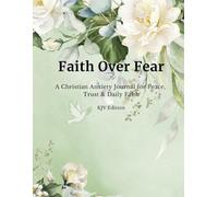 Faith Over Fear: A Christian Anxiety Journal for Peace, Trust & Daily Faith (KJV Deluxe Edition)