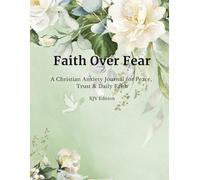 Faith Over Fear: A Christian Anxiety Journal for Peace, Trust & Daily Faith (KJV Deluxe Edition)