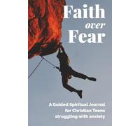 Faith Over Fear: A Guided Spiritual Journal for Christian Teens