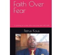 Faith Over Fear: A journey of a man who overcome fear with faith