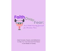 FAITH OVER FEAR: AN 8-WEEK ANXIETY JOURNAL FOR CHRISTIAN TEENS: Daily Prompts, Prayers, and Reflections to Help You Trust God and Find Peace in the Middle of Anxiety