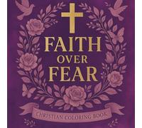 Faith Over Fear Coloring Book: Christian Adult Coloring Book for Women - Bible Verses, & Floral Designs for Creativity and Relaxation