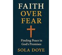 Faith Over Fear: Finding Peace in God’s Promises: How to Trust God Completely and Live with Unshakable Peace