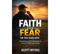 Faith Over fear On The Sideline: Coaching With Conviction In A Win-At-All-Costs World (Faith Over Fear Eternity)