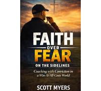 Faith Over fear On The Sideline: Coaching With Conviction In A Win-At-All-Costs World (Faith Over Fear Eternity)