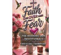 Faith Over Fear: The Morning Dew Devotionals - Year 1, Volume 1 (Days 1-185)