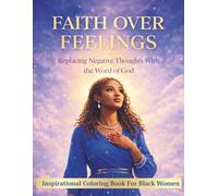 Faith Over Feelings: Replacing Negative Thoughts With The Word Of God: Inspirational Coloring Book For Black Women