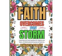 FAITH OVERCOMES EVERY STORM: Inspirational Coloring Book for Women and Men, Adults & Teens, 50 Motivational Quotes & Patterns.