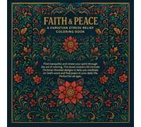 Faith & Peace a Christian Stress-Relief Coloring Book: Find tranquility and renew your spirit through the art of coloring