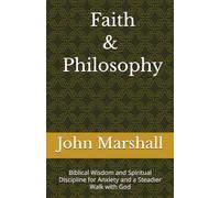 Faith & Philosophy: Biblical Wisdom and Spiritual Discipline for Anxiety and a Steadier Walk with God