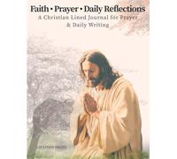 Faith • Prayer • Daily Reflections: A Christian Journal for Daily Prayer, Reflection, and Spiritual Growth