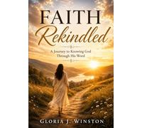 Faith Rekindled: A Journey to Knowing God Through His Word