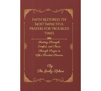 Faith Restored: The Most Impactful Prayers for Troubled Times: Finding Strength, Comfort, and Peace Through Prayer in Life’s Hardest Seasons (Unshakable Faith Series)