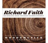 Faith / Woodsmusick Ensemble - Richard Faith: Neo-romantic Works for Mixed Chamber Ensemble