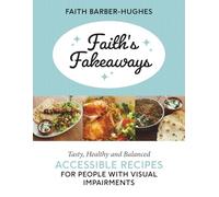 Faith’s Fakeaways: Tasty, Healthy and Balanced Accessible Recipes for People with Visual Impairments