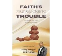 FAITH’S FIRST RESPONSE TO TROUBLE: Turning Trials Into Stepping Stones