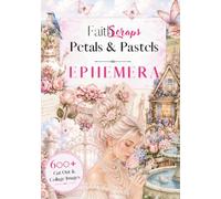Faith Scraps: Petals & Pastels Ephemera Collection: 600+ Pastel Floral & Butterfly Ephemera Cut-Out Images for Junk Journaling, Scrapbooking, Collage, and Crafting