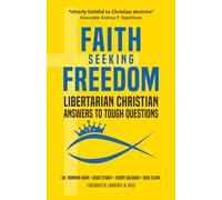 Faith Seeking Freedom: Libertarian Christian Answers to Tough Questions