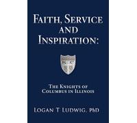 Faith, Service and Inspiration: The Knights of Columbus in Illinois