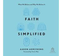 Faith Simplified: What We Believe and Why We Believe It