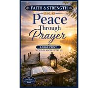Faith & Strength: Peace Through Prayer: 100 Large Print Word Search Puzzles for Finding Calm, Comfort, Hope, and Strength Through Faith (Faith & Strength Series)