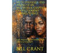 FAITH, STRUGGLES, AND STRENGTH ON WESTHEIMER: A BAPTIST COUPLE’S JOURNEY TOWARD CHANGE: LOVE, PRAYER, AND DETERMINATION THROUGH HARDSHIP