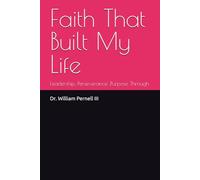 Faith That Built My Life: Leadership, Perseverance ,Purpose Through