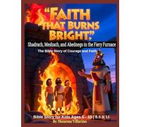 Faith That Burns Bright: The Story of Shadrach, Meshach, and Abednego in the Fiery Furnace | The Bible Story of Courage and Faith 8.5 x 11 Paperback | Bible Story for Kids