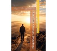 Faith That Changes Everything: Discover the Difference Between Empty Religion and a Life Fully Devoted to Christ (Eternal Truth Bible College)