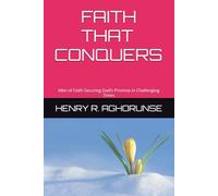 FAITH THAT CONQUERS: Men of Faith Securing God’s Promise in Challenging Times