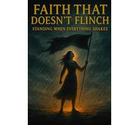 Faith That Doesn't Flinch: Standing When Everything Shakes