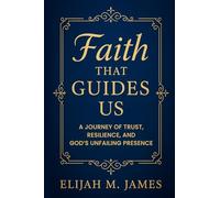 Faith That Guides: A Journey of Trust, Resilience, and God's Unfailing Presence