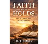 Faith That Holds: Study of Scripture, Truth, and Daily Obedience: A 10-Chapter Christian Bible Study for Understanding God, Living with Conviction, and Standing Firm