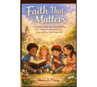 Faith That Matters: A Thoughtful, Bible-Based Guide Helping Kids Discover & Understand God, Jesus, and How Faith Shapes Life