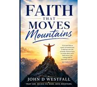 Faith That Moves Mountains: 30 Days of Scripture, Prayer, and Encouragement to Build Unshakable Faith