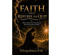 Faith That Refuses to Quit: When Prayers Feel Unanswered, But God Remains Faithful