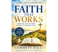 Faith That Works A 12-Week Verse-by-Verse Bible Study: Study of the Book of James for Christians Who Want to Build Faith