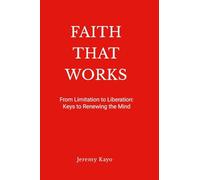 Faith That Works: From Limitation to Liberation: Keys to Renewing the Mind