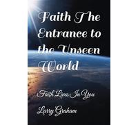 Faith The Entrance to the Unseen World: Faith Lives In You