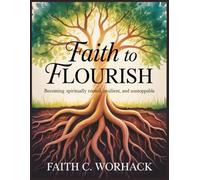 Faith to Flourish: Becoming Spiritually Rooted, Resilient, and Unstoppable
