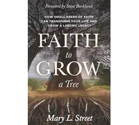 Faith to Grow a Tree: How Small Seeds of Faith Can Transform Your Life and Grow a Lasting Legacy