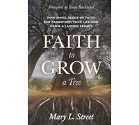 Faith to Grow a Tree: How Small Seeds of Faith Can Transform Your Life and Grow a Lasting Legacy