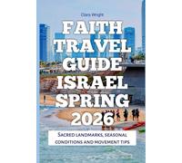 Faith Travel Guide Israel Spring 2026: Sacred landmarks, seasonal conditions and movement tips (2026 Travel, Tour and Vacation Guide Books)
